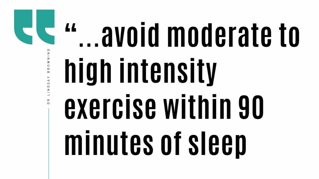 QUOTE: “...avoid moderate to high intensity exercise within 90 minutes of sleep